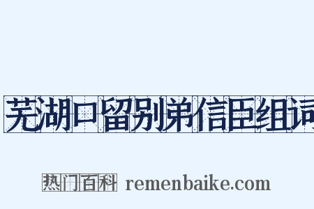 芜湖口留别弟信臣组词是什么意思的图片